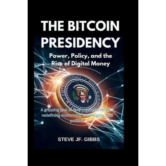 The Bitcoin Presidency: Power, Policy, and the Rise of Digital Money: A gripping look at how cryptocurrency is redefinin, (Paperback)