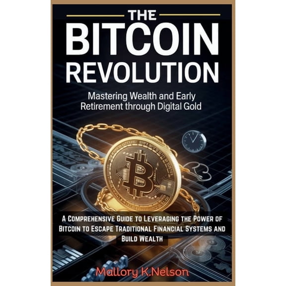 Tech Evolution: Mastering Tomorrow' The Bitcoin Revolution: Mastering Wealth and Early Retirement Through Digital Gold: A Comprehensive Guide to Leveraging , (Paperback)