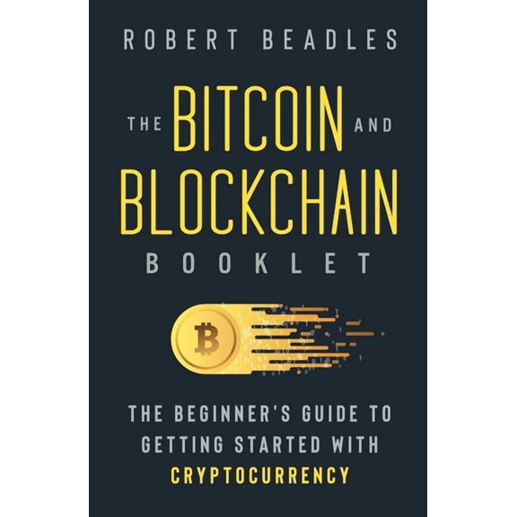 The Bitcoin and Blockchain Booklet: The Beginner's Guide to Getting Started with Cryptocurrency, (Paperback)