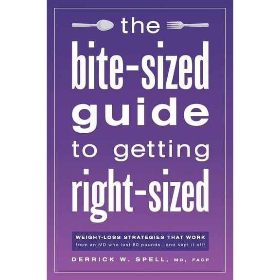 The Bite-Sized Guide to Getting Right-Sized: Weight-Loss Strategies That Work from an MD Who Lost 80 Pounds...and Kept I, (Paperback)