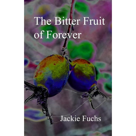 The Bitter Fruit of Forever: a novelette (Paperback) by Jackie Fuchs