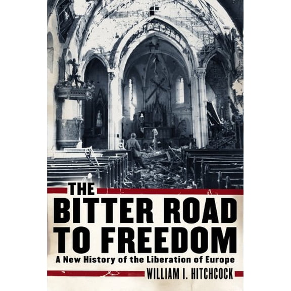 The Bitter Road to Freedom : A New History of the Liberation of Europe (Hardcover)