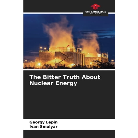 The Bitter Truth About Nuclear Energy, (Paperback)