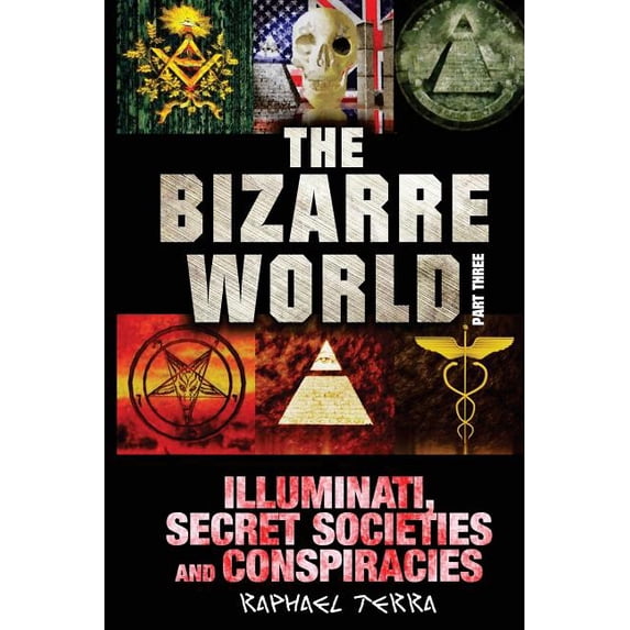 The Bizarre World The Bizarre World: Part Three: Illuminati, Secret Societies and Conspiracies, Book 3, (Paperback)