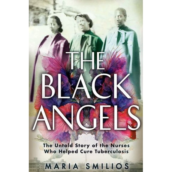 The Black Angels: The Untold Story of the Nurses Who Helped Cure ...