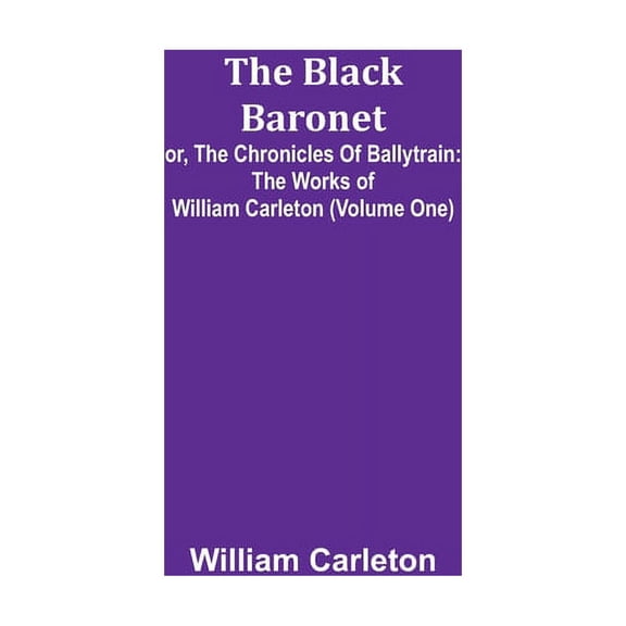 The Black Baronet; or, The Chronicles Of Ballytrain: The Works of William Carleton (Volume One), (Paperback)