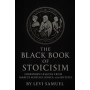 The Black Book of Stoicism Forbidden Lessons from Marcus Aurelius, Seneca, and Epictetus, Paperback