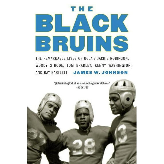 The Black Bruins: The Remarkable Lives of Ucla's Jackie Robinson, Woody Strode, Tom Bradley, Kenny Washington, and Ray B, (Paperback)