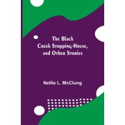 The Black Creek Stopping-House, and Other Stories, Paperback