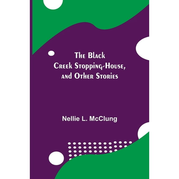 The Black Creek Stopping-House, and Other Stories, (Paperback)