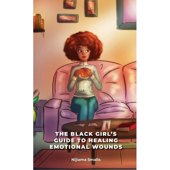 The Black Girl's Guide to Healing Emotional Wounds, (Hardcover)