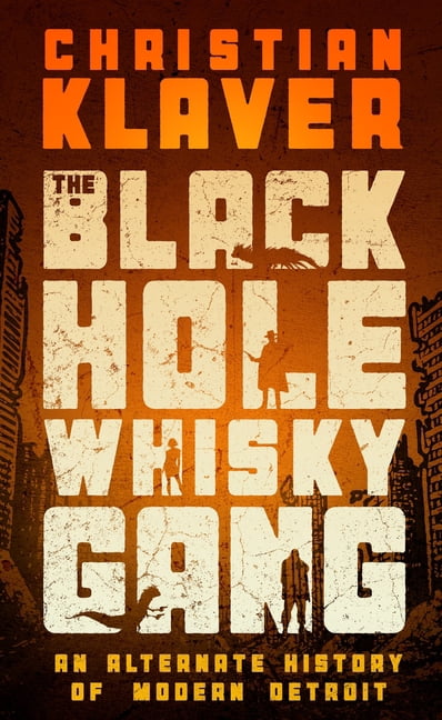 The Black Hole Whisky Gang: An Alternate History of Modern Detroit, (Paperback)