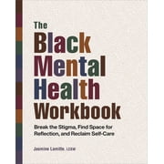 The Black Mental Health Workbook Break the Stigma, Find Space for Reflection and Reclaim Self Care, Paperback