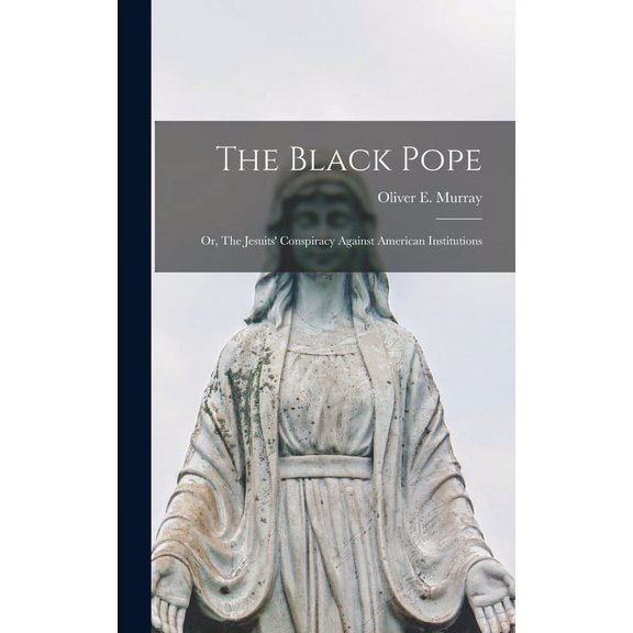 The Black Pope : Or, The Jesuits' Conspiracy Against American Institutions (Hardcover)