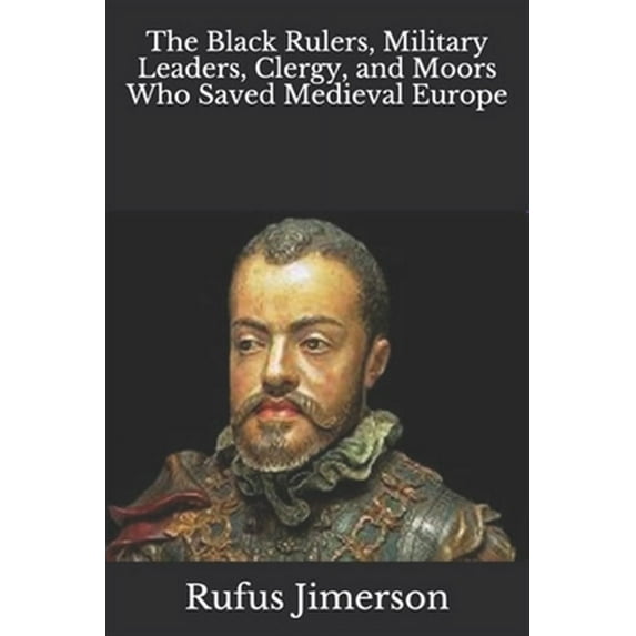 The Black Rulers, Military Leaders, Clergy, and Moors Who Saved ...