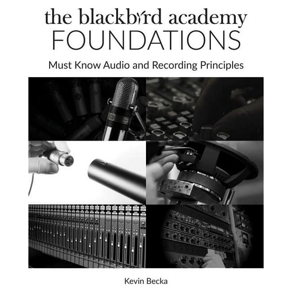 The Blackbird Academy Foundations : Must-Know Audio and Recording Principles (Paperback)
