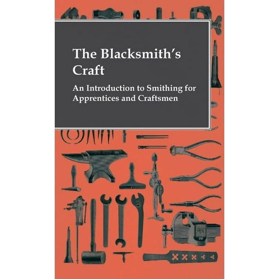 The Blacksmith's Craft - An Introduction to Smithing for Apprentices and Craftsmen, (Hardcover)