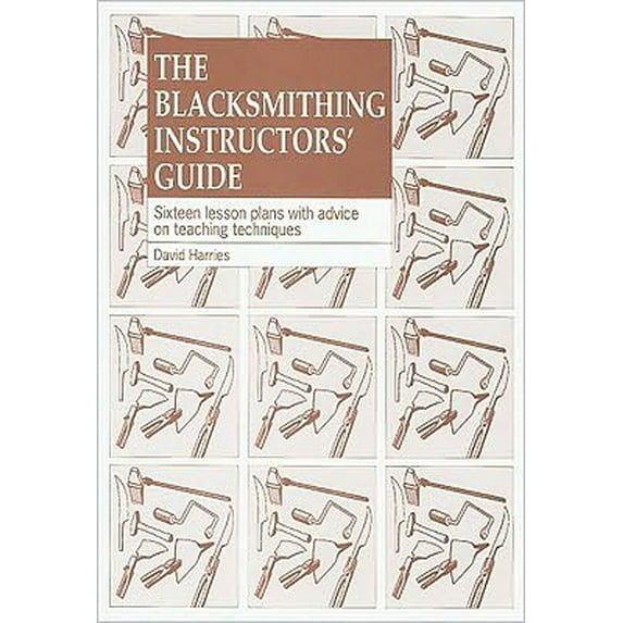 The Blacksmithing Instructors Guide: Sixteen Lesson Plans with Teaching Advice, (Paperback)