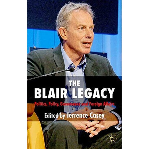 Pre-Owned The Blair Legacy: Politics, Policy, Governance, and Foreign Affairs (Paperback 9780230216624) by T Casey