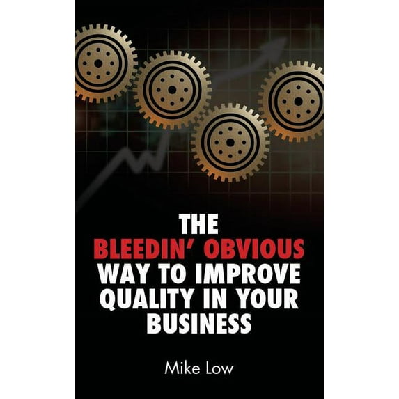 The Bleedin' Obvious Way to Improve Quality in Your Business (Paperback)