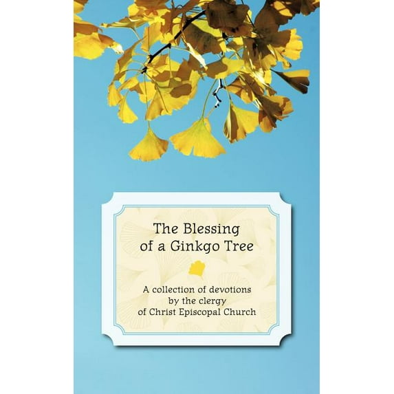The Blessing of a Ginkgo Tree : A Collection of Devotions by the Clergy of Christ Episcopal Church (Paperback)