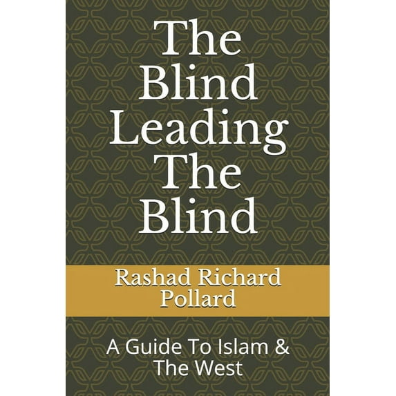 The Blind Leading The Blind: A Guide To Islam The West Paperback 1790168937 9781790168934 Rashad Richard Pollard