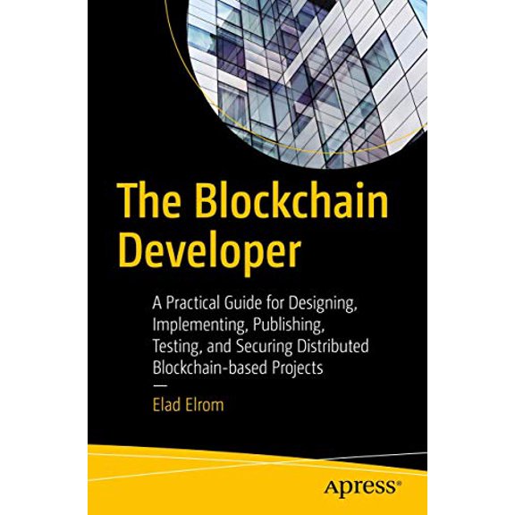 Pre-Owned The Blockchain Developer: A Practical Guide for Designing, Implementing, Publishing, Testing, and Securing Distributed Blockchain-Based Projects (Paperback) 1484248465 9781484248461