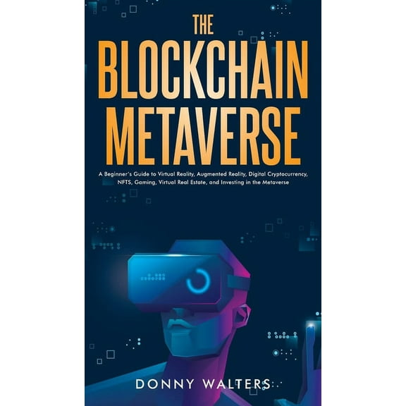 The Blockchain Metaverse: A Beginner's Guide to Virtual Reality, Augmented Reality, Digital Cryptocurrency, NFTs, G, (Hardcover)