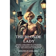 The Blonde Lady Being A Record Of The Duel Of Wits Between Arsene Lupin And The English Detective, Paperback