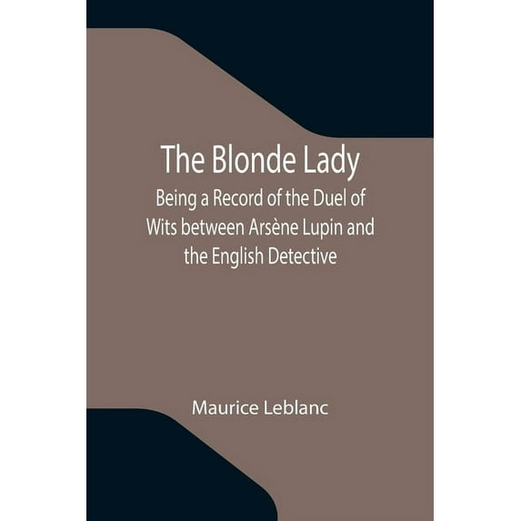 The Blonde Lady; Being a Record of the Duel of Wits between Arsène Lupin and the English Detective, (Paperback)