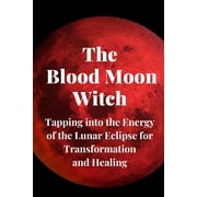 The Blood Moon Witch Tapping into the Energy of the Lunar Eclipse for Transformation and Healing, Paperback