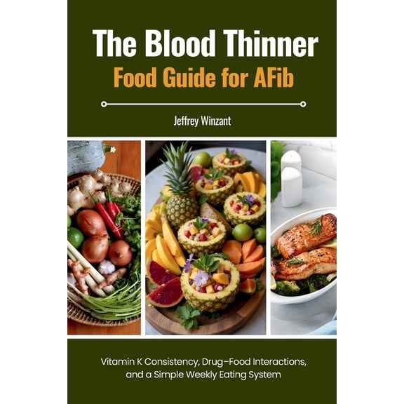 The Blood Thinner Food Guide for AFib: Vitamin K Consistency, Drug-Food Interactions, and a Simple Weekly Eating System, (Paperback)