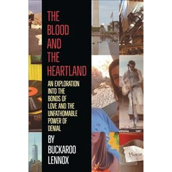 The Blood and the Heartland: An Exploration into the Bonds of Love and the Unfathomable Power of (Paperback) by Buckaroo Lennox
