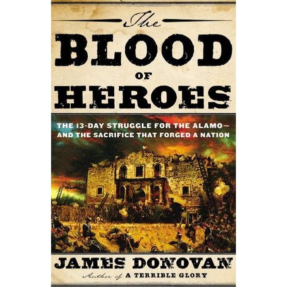 Pre-Owned The Blood of Heroes: The 13-Day Struggle for the Alamo--and the Sacrifice That Forged a Nation (Hardcover) 0316053740 9780316053747