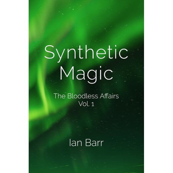 The Bloodless Affairs Synthetic Magic: The Bloodless Affairs Vol. 1, Book 1, (Paperback)