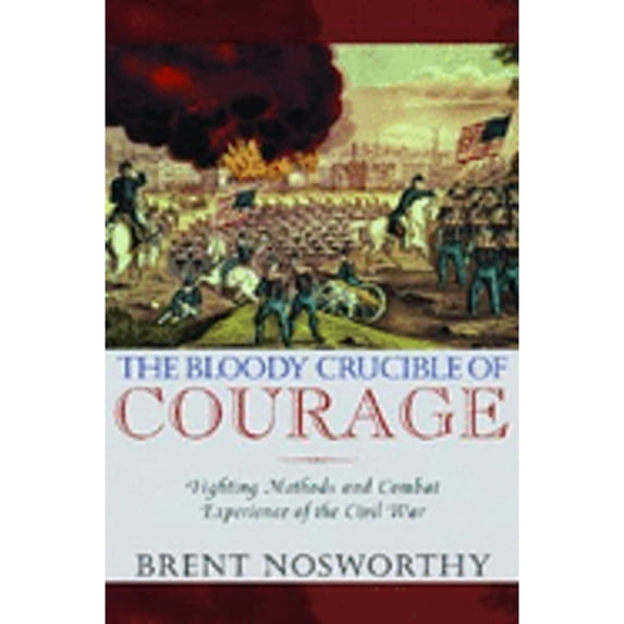 The Bloody Crucible of Courage : Fighting Methods and Combat Experience of the Civil War (Hardcover)