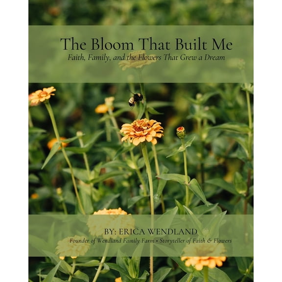 The Bloom That Built Me: Faith, Family, and the Flowers That Grew a Dream, (Paperback)