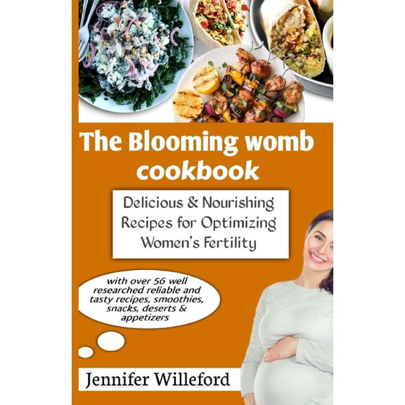 The Blooming Womb Cookbook: Delicious & Nourishing Recipes for Optimizing Women's Fertility, (Paperback)