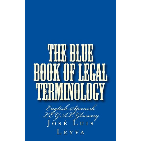 The Blue Book of Legal Terminology: English-Spanish Legal Glossary (Paperback) by Jose Luis Leyva