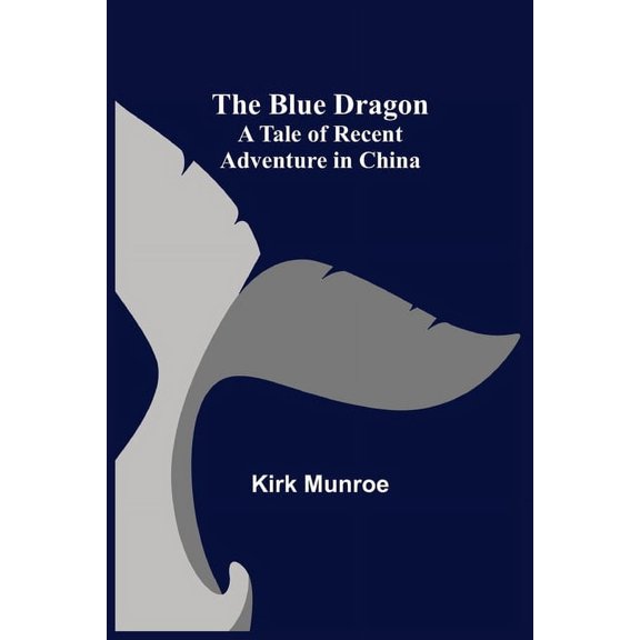 The Blue Dragon: A Tale of Recent Adventure in China, (Paperback)