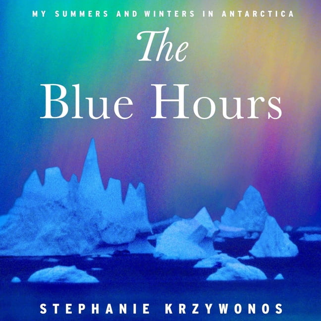 The Blue Hours: My Summers and Winter in Antarctica, (Audiobook)