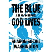 The Blue Is Where God Lives A Novel Hardcover