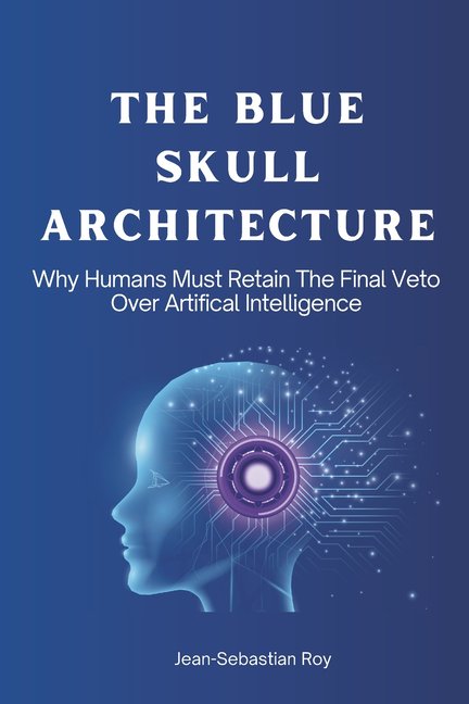 The Blue Skull Architecture: Why Humans Must Retain the Final Veto Over Artificial Intelligence, (Paperback)