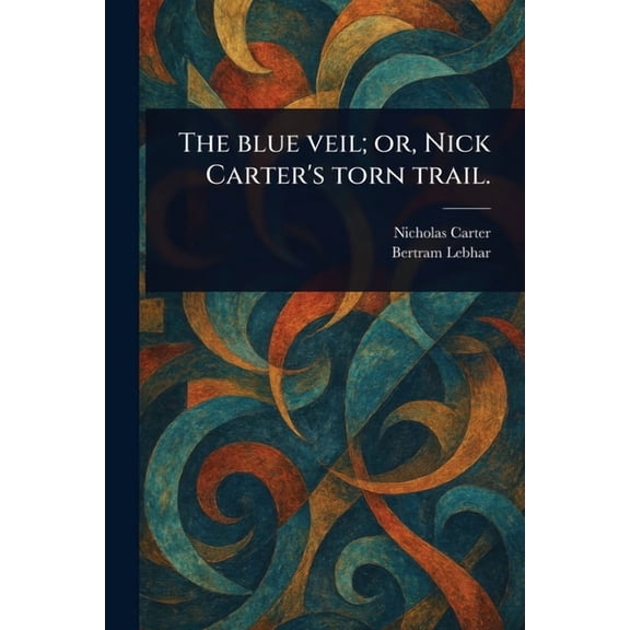 The Blue Veil; or, Nick Carter's Torn Trail., (Paperback)