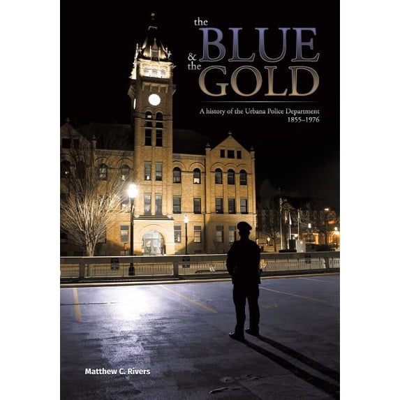 The Blue and The Gold : A history of the Urbana Police Department 1855-1976 (Paperback)