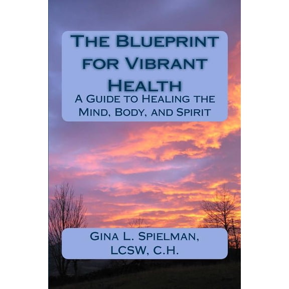 The Blueprint for Vibrant Health: A Guide to Healing the Mind, Body, and Spirit, (Paperback)