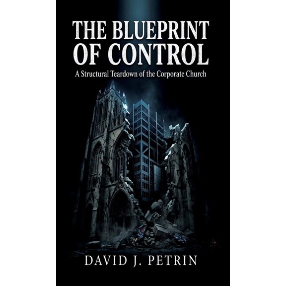 The Blueprint of Control: A Structural Teardown of the Corporate Church, (Hardcover)