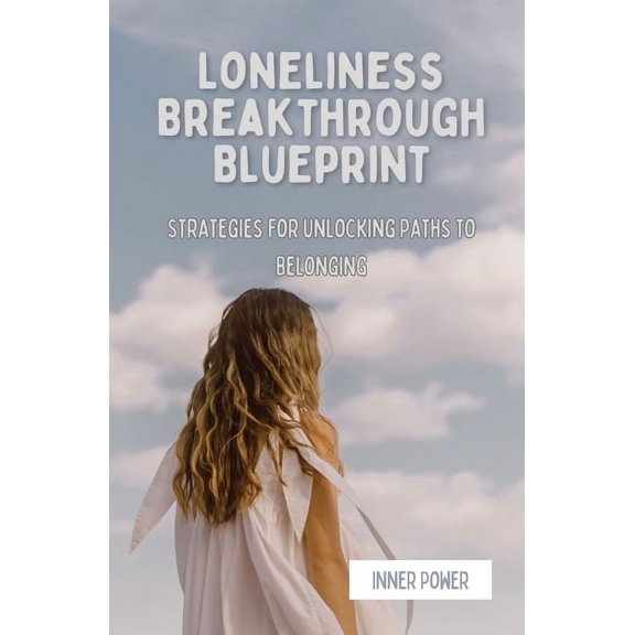 The Blueprints of Life Loneliness Breakthrough Blueprint: Strategies for Unlocking Paths to Belonging, (Paperback)