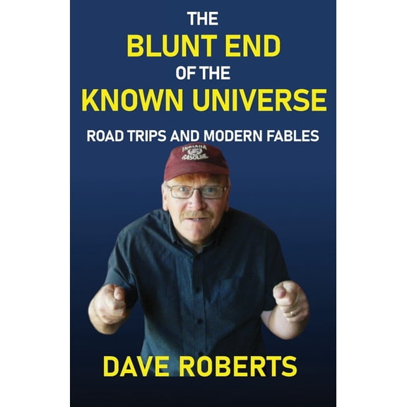 The Blunt End of the Known Universe: Road Trips and Modern Fables, (Paperback)
