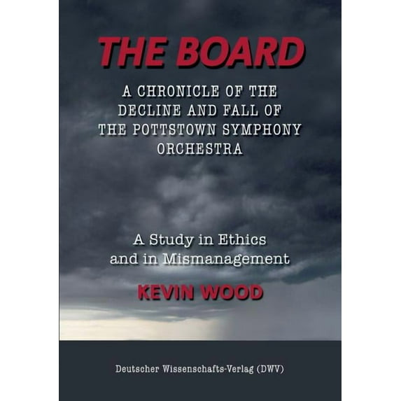 The Board. A chronicle of the decline and fall of the Pottstown Symphony Orchestra: A study in Ethics and in Mismanageme, (Paperback)